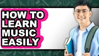 How To Learn Music Easily - Full Guide