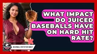 What Impact Do Juiced Baseballs Have On Hard Hit Rate? - Baseball Statistics Vault