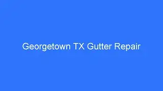 Georgetown TX Gutter Repair - Aluminium Gutter Repair - Stop Leaky Guttering