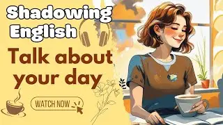 Talk About Your Day In Slow English | Easy Daily English For Beginners | Daily Routine English