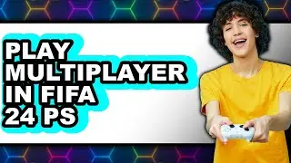 How to Play Multiplayer in FIFA 24 PS4 (Full Guide)