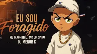EU SOU FORAGIDO - MC MAGRINHO, MC LUIZINHO, DJ MENOR K