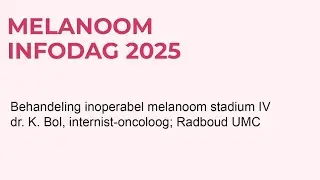 Melanoom Infodag 2025 - Behandeling inoperabel melanoom stadium IV, dr. K. Bol, RadboudUMC