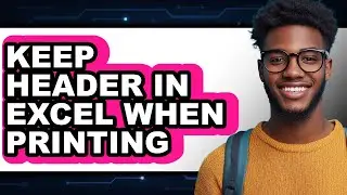 How to Keep Header in Excel When Printing (updated)