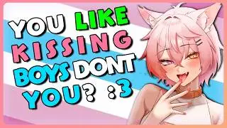 You like kissing boys don't you~