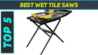 Top 5 Best Wet Tile Saws  2024
