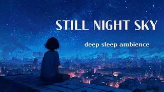 🌌 STILL NIGHT SKY | Deep Calm Sleep Ambience (6 Hours)