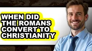 When Did the Romans Convert to Christianity - Explained