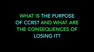 WHAT IS THE PURPOSE  OF CCR5? AND WHAT ARE THE CONSEQUENCES OF LOSING IT?