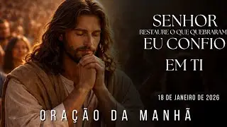 ORAÇÃO DA MANHA - SENHOR, RESTAURE TUDO QUE DESTRUIR