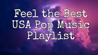 Feel the Best |USA Pop Music  Playlist ❤️&zwj;🔥❤️&zwj;🔥❤️&zwj;🔥