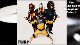 Melomaniacs Anonymous Podcast Episode 7 - TWRP (TupperWare Remix Party)