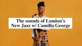 The Sounds of London's Jazz w/ Camilla George