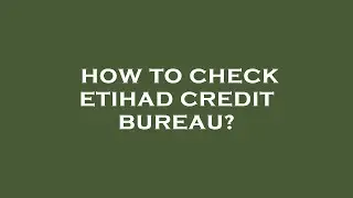 How to check etihad credit bureau?