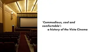 'Commodious, cool and comfortable': a history of Victa Cinema presentation by Chris Burns