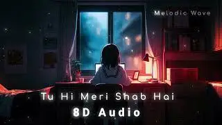 Tu Hi Meri Shab Hai ✨ | 8D Audio | Immersive Experience | @Melodic Wave 