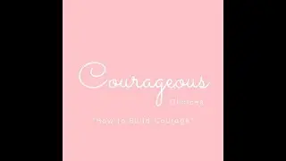 Courageous Choices: Ways to Build Courage