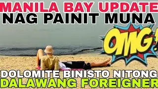MANILA BAY UPDATE,HALA BINISTO NITONG DALAWANG FOREIGNER KONG ANO ANG DOLOMITE BEACH! Miz July