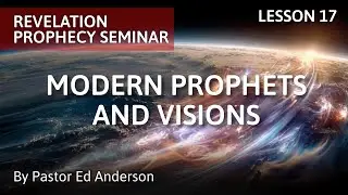 Lesson 17 - Modern Prophets and Visions | Revelation Prophecy Seminar