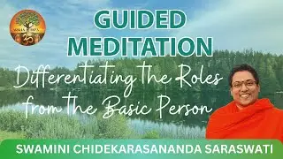 14. Guided Meditation - Differentiating the roles from the basic person - by Swamini Chidekarasaji