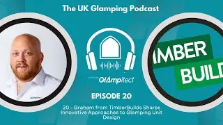 20 - Graham from TimberBuilds Shares Innovative Approaches to Glamping Unit Design