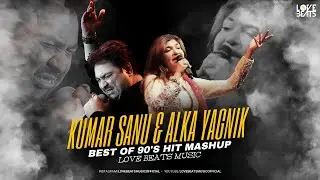 Best Of Kumar Sanu X Alka Yagnik | Best Of 90's Hit Mashup | Love Beats Music