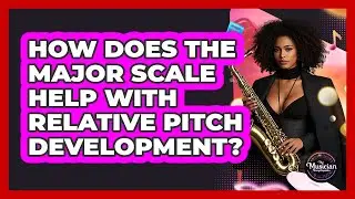 How Does The Major Scale Help With Relative Pitch Development? - The Musician Encyclopedia