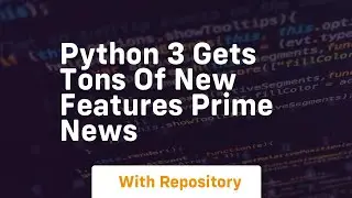 Python 3 gets tons of new features prime news