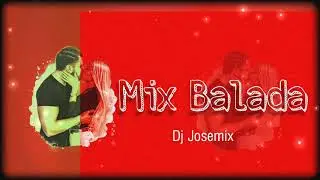 Mix Balada - Dj Josemix