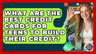 What Are the Best Credit Cards for Teens to Build Their Credit? | Teen Credit Starter News