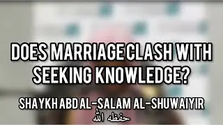 Does Marriage Clash With Seeking Knowledge | Shaykh AbdulSalam al-Shuwai&lsquo;ir حفظه الله
