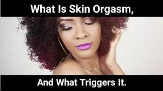 What is Skin orgasm, and what triggers it ?.