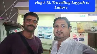 Vlog # 18. Travelling Layyah to Lahore.  Barish hi Barish.