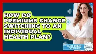 How Do Premiums Change Switching To An Individual Health Plan? - Health Insurance Experts Guide