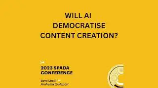 Will AI Democratise Content Creation (2023 SPADA Conference)
