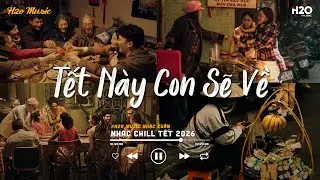 LK TẾT LOFI CHILL MỚI NHẤT 2026 - Tết Này Con Sẽ Về - Nhạc Xuân Chill Nhẹ Nhàng Nghe Là Muốn Về Nhà