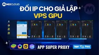 C&aacute;ch Đổi IP Giả Lập Tr&ecirc;n VPS GPU | Chơi Game, Treo Game | Tối Ưu Giả Lập