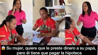 😱S￼u mujer, quiere que le preste dinero a su papá, pero él tiene que pagar la hipoteca