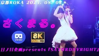【8K VR180 3D】さくまる。　日ノ目企画presents『SATURDAYRIGHT』　京都ROKA 20250802