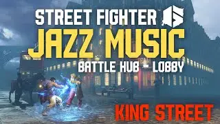 Street Fighter 6 Jazz Music &ndash; Battle Hub Lobby | King Street 🎷