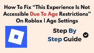 How To Fix “This Experience Is Not Accessible Due To Age Restrictions” On Roblox 2026 | Age Settings