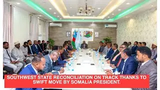 SOUTHWEST STATE RECONCILIATION ON TRACK THANKS TO SWIFT MOVE BY SOMALIA PRESIDENT.
