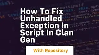 how to fix unhandled exception in script in clan gen