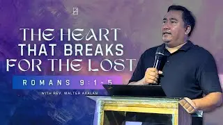 The Heart that Breaks for the Lost (Romans 9:1-5) with Rev. Walter Axalan
