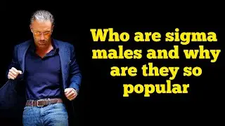 Who are sigma males and why they are so popular | Facts and characterization