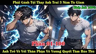[Phần 01-100] Phải G&aacute;nh Tội Thay Anh Trai 3 Năm, Anh Trở Về Với Th&acirc;n Phận V&otilde; Vương Quyết T&acirc;m B&aacute;o Th&ugrave;