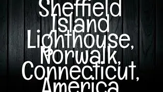 Ghost Stories of Sheffield Island Lighthouse, Norwalk, CT