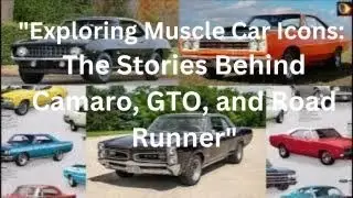 Exploring Muscle Car Icons: The Stories Behind Camaro, GTO, and Road Runner
