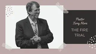 The Fire Trial | Pastor Terry Horn
