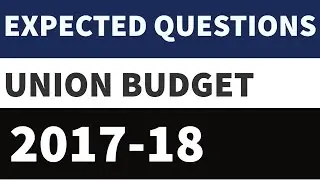 Expected&nbsp;Questions&nbsp;on Union&nbsp;Budget&nbsp;2017-18 /&nbsp;Economic Survey&nbsp;2016-17 Part 1 For UPSC,&nbsp;SSC, IBPS